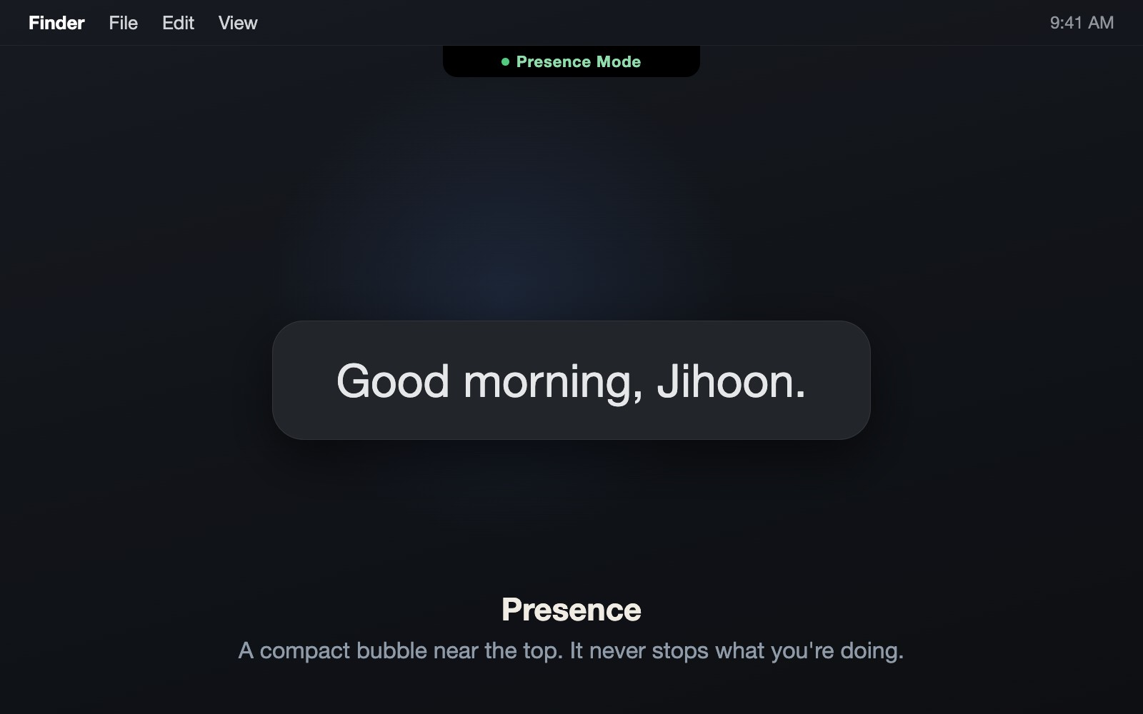Presence mode: a compact greeting bubble near the top of the screen