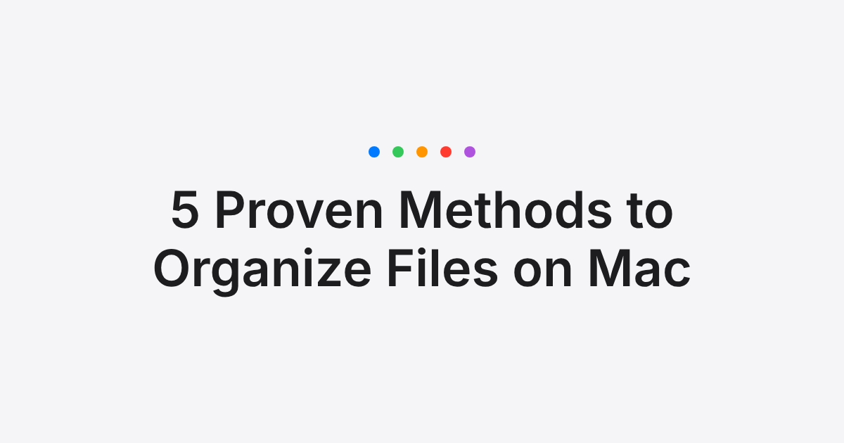 5 Proven Methods to Organize Files on Mac: Category, Project, Task-Based and More